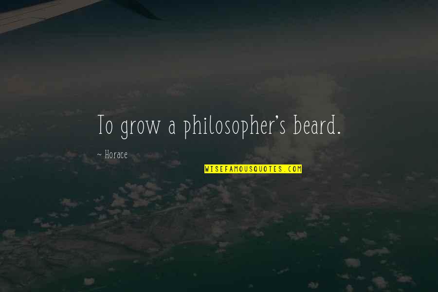 Thinking Of Someone In Heaven Quotes By Horace: To grow a philosopher's beard.