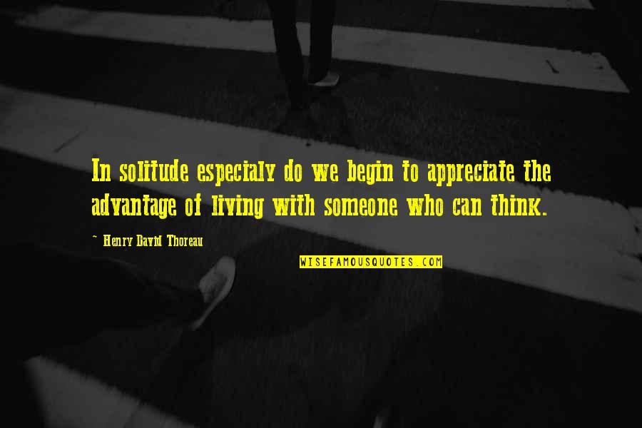 Thinking Of Someone Too Much Quotes By Henry David Thoreau: In solitude especialy do we begin to appreciate