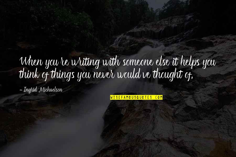 Thinking Of Someone Too Much Quotes By Ingrid Michaelson: When you're writing with someone else it helps