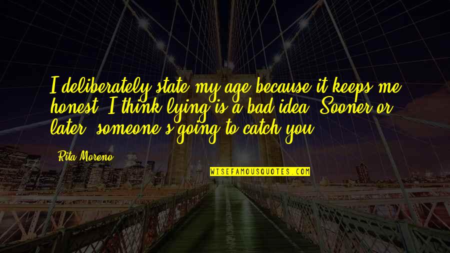 Thinking Of Someone Too Much Quotes By Rita Moreno: I deliberately state my age because it keeps