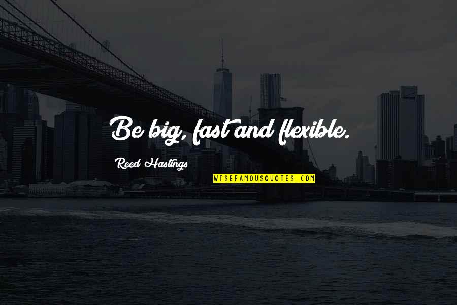 Thinking Of Someone Who Has Died Quotes By Reed Hastings: Be big, fast and flexible.