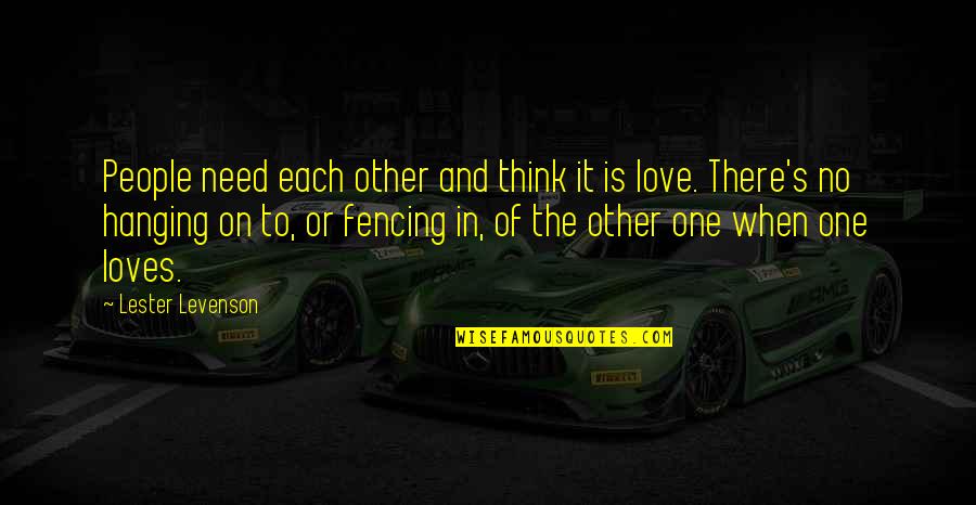 Thinking Of The One You Love Quotes By Lester Levenson: People need each other and think it is