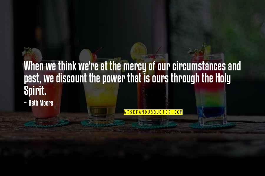 Thinking Of The Past Quotes By Beth Moore: When we think we're at the mercy of