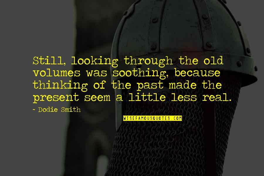 Thinking Of The Past Quotes By Dodie Smith: Still, looking through the old volumes was soothing,