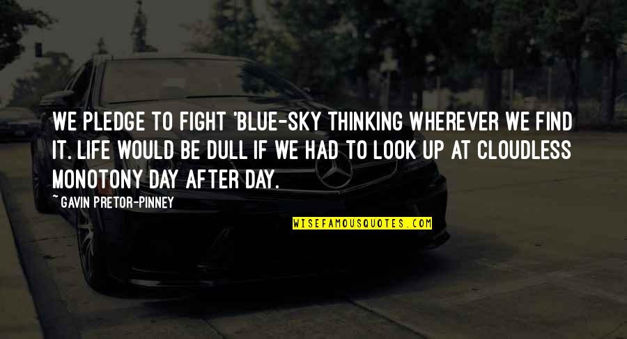 Thinking Of You All Day Quotes By Gavin Pretor-Pinney: We pledge to fight 'blue-sky thinking wherever we