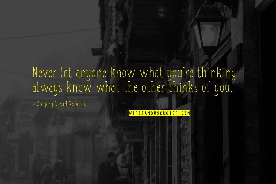 Thinking Of You Always Quotes By Gregory David Roberts: Never let anyone know what you're thinking -