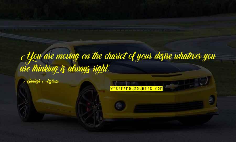 Thinking Of You Always Quotes By Santosh Kalwar: You are moving on the chariot of your