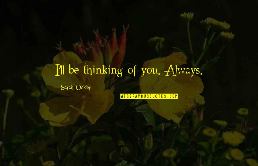 Thinking Of You Always Quotes By Sarah Ockler: I'll be thinking of you. Always.
