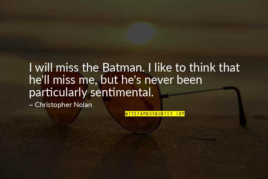 Thinking Of You And Missing You Quotes By Christopher Nolan: I will miss the Batman. I like to Thinking Of You And Missing You Quotes By Christopher Nolan: I will miss the Batman. I like to