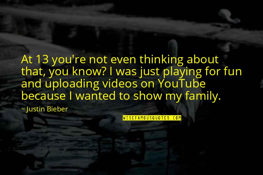 Thinking Of You And Your Family Quotes By Justin Bieber: At 13 you're not even thinking about that,