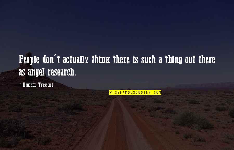 Thinking Of You Angel Quotes By Danielle Trussoni: People don't actually think there is such a Thinking Of You Angel Quotes By Danielle Trussoni: People don't actually think there is such a