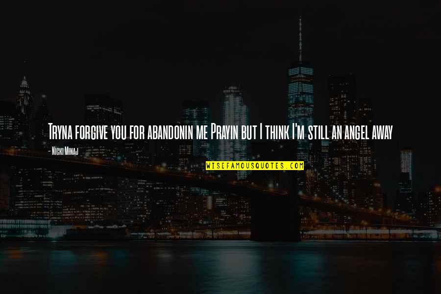 Thinking Of You Angel Quotes By Nicki Minaj: Tryna forgive you for abandonin me Prayin but