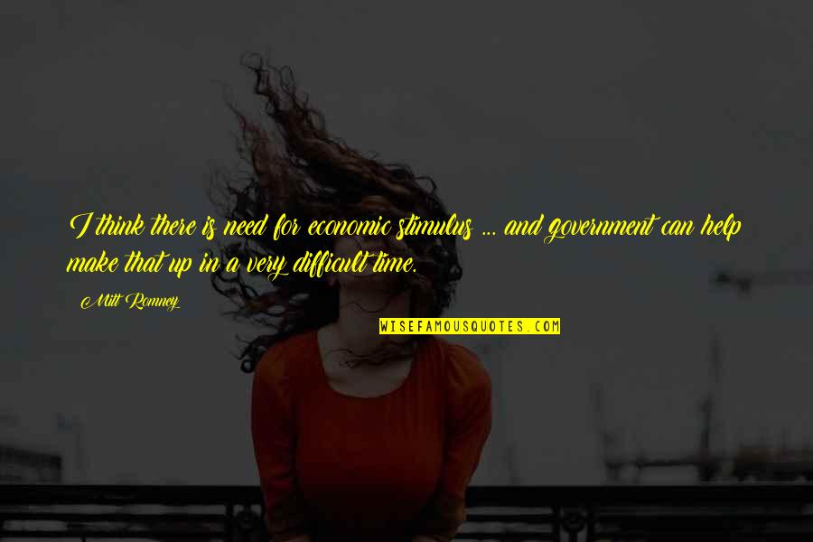 Thinking Of You At This Difficult Time Quotes By Mitt Romney: I think there is need for economic stimulus
