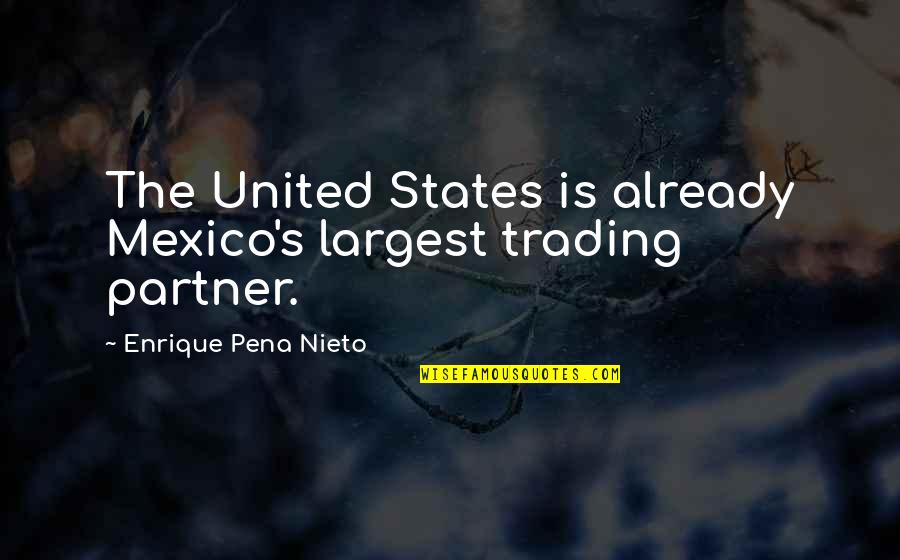 Thinking Of You Before I Go To Sleep Quotes By Enrique Pena Nieto: The United States is already Mexico's largest trading