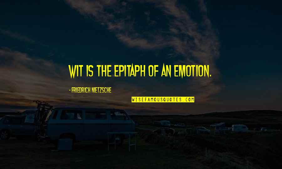 Thinking Of You Before I Go To Sleep Quotes By Friedrich Nietzsche: Wit is the epitaph of an emotion.