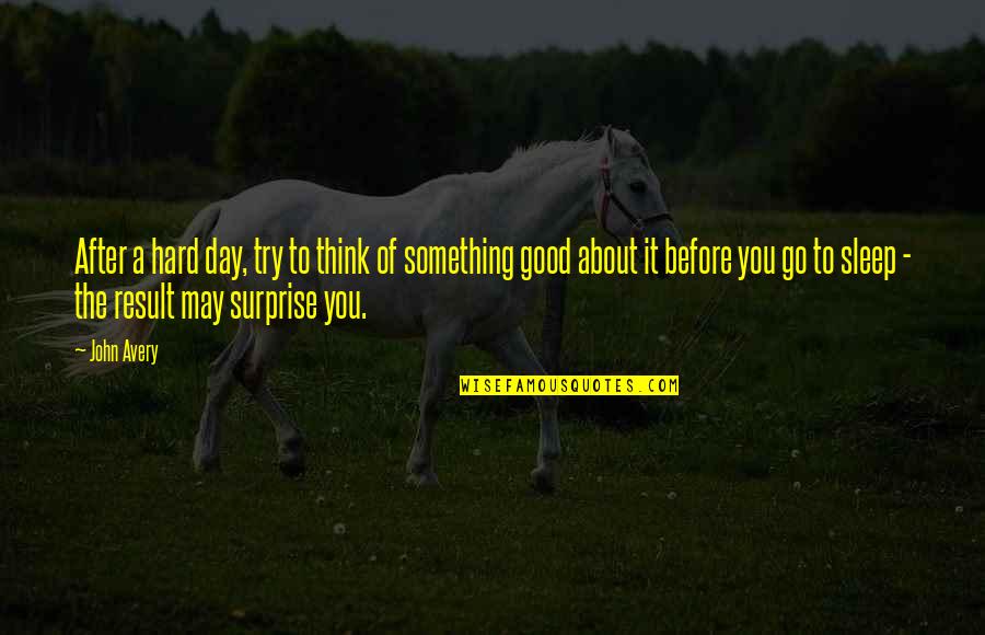 Thinking Of You Before I Go To Sleep Quotes By John Avery: After a hard day, try to think of