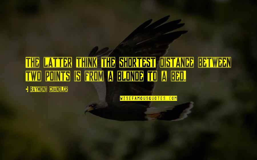 Thinking Of You Before I Go To Sleep Quotes By Raymond Chandler: The latter think the shortest distance between two