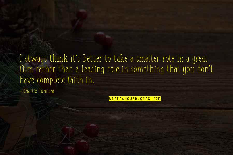 Thinking Of You Faith Quotes By Charlie Hunnam: I always think it's better to take a Thinking Of You Faith Quotes By Charlie Hunnam: I always think it's better to take a