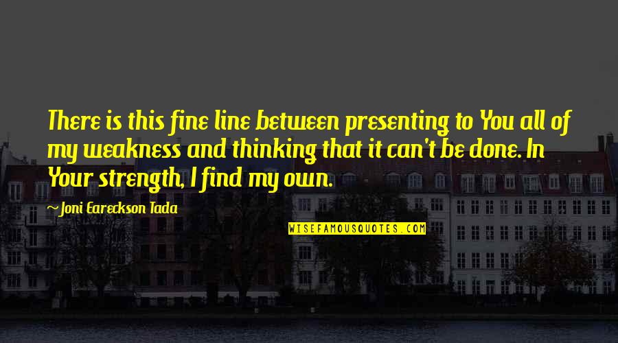 Thinking Of You Faith Quotes By Joni Eareckson Tada: There is this fine line between presenting to Thinking Of You Faith Quotes By Joni Eareckson Tada: There is this fine line between presenting to