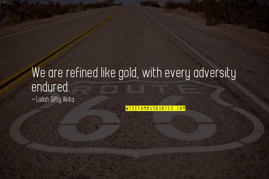 Thinking Of You Faith Quotes By Lailah Gifty Akita: We are refined like gold, with every adversity Thinking Of You Faith Quotes By Lailah Gifty Akita: We are refined like gold, with every adversity