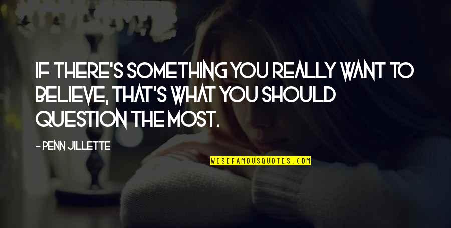 Thinking Of You Faith Quotes By Penn Jillette: If there's something you really want to believe, Thinking Of You Faith Quotes By Penn Jillette: If there's something you really want to believe,