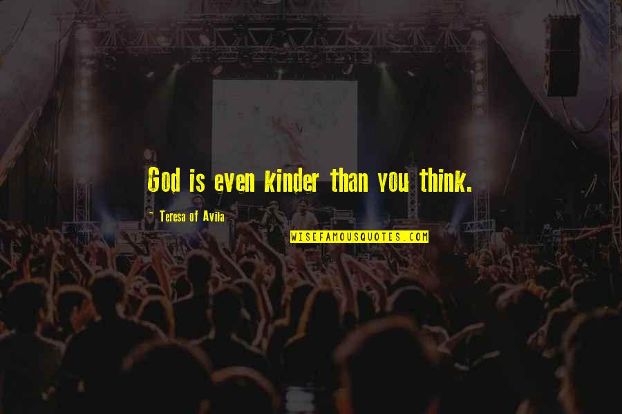 Thinking Of You Faith Quotes By Teresa Of Avila: God is even kinder than you think. Thinking Of You Faith Quotes By Teresa Of Avila: God is even kinder than you think.
