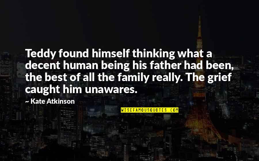 Thinking Of You Family Quotes By Kate Atkinson: Teddy found himself thinking what a decent human