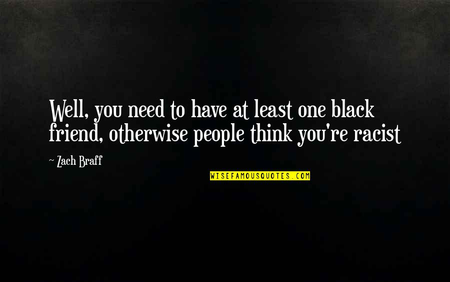Thinking Of You Friend Quotes By Zach Braff: Well, you need to have at least one