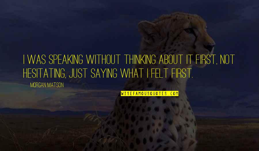 Thinking Of You Friendship Quotes By Morgan Matson: I was speaking without thinking about it first,