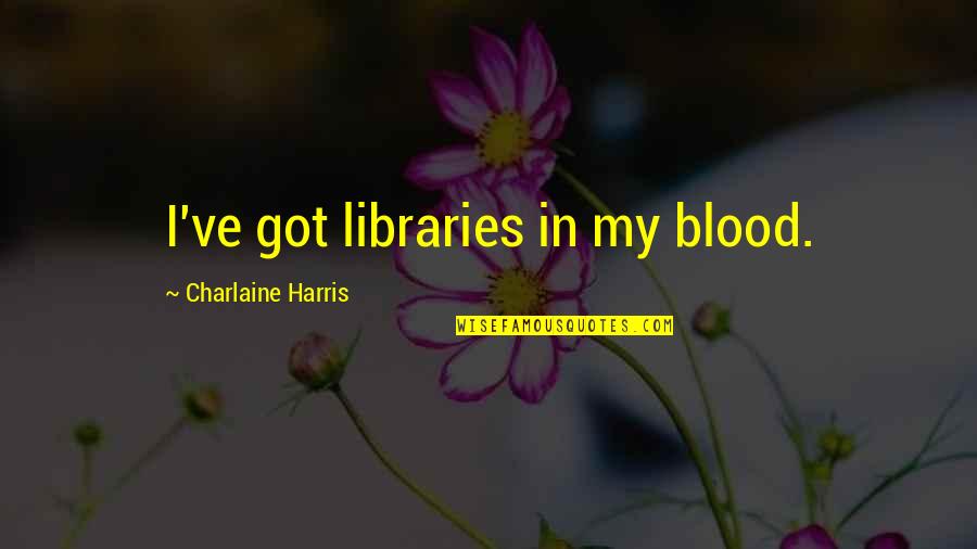 Thinking Of You Funeral Quotes By Charlaine Harris: I've got libraries in my blood. Thinking Of You Funeral Quotes By Charlaine Harris: I've got libraries in my blood.