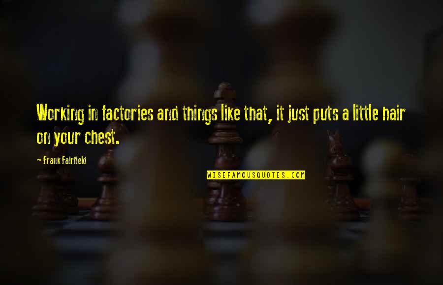 Thinking Of You Funeral Quotes By Frank Fairfield: Working in factories and things like that, it