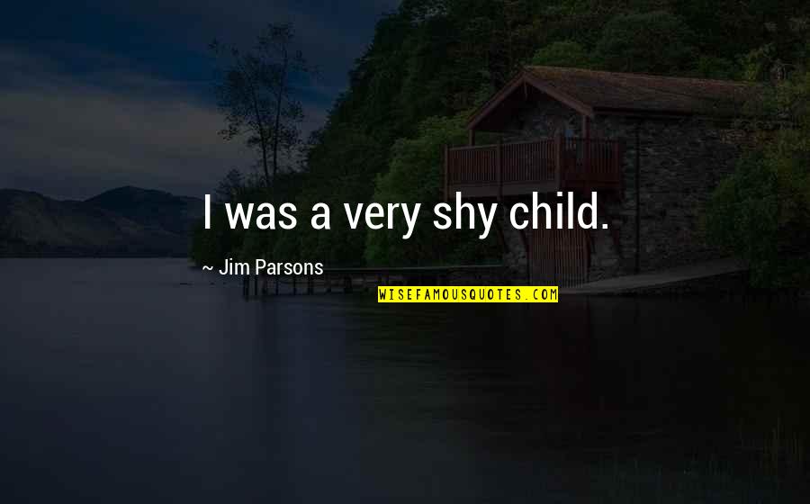 Thinking Of You Funeral Quotes By Jim Parsons: I was a very shy child.