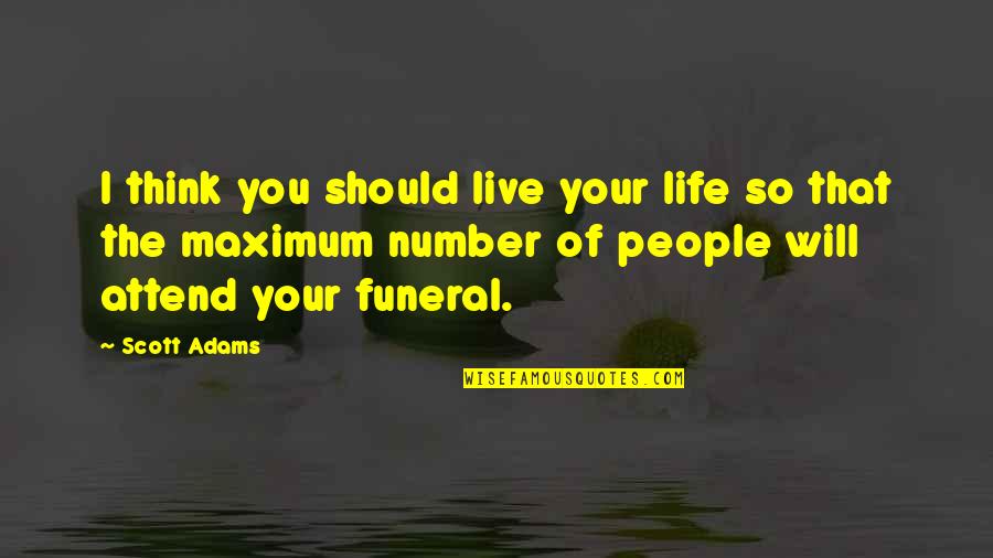 Thinking Of You Funeral Quotes By Scott Adams: I think you should live your life so Thinking Of You Funeral Quotes By Scott Adams: I think you should live your life so