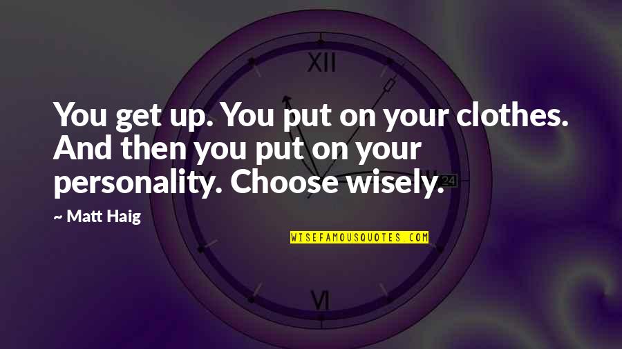 Thinking Of You Honey Quotes By Matt Haig: You get up. You put on your clothes.