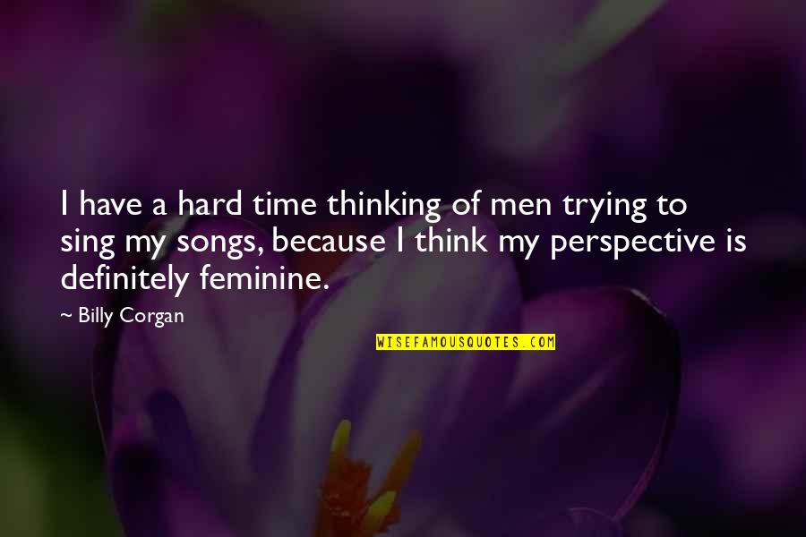 Thinking Of You In Hard Times Quotes By Billy Corgan: I have a hard time thinking of men