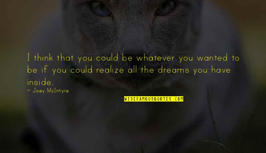 Thinking Of You In My Dreams Quotes By Joey McIntyre: I think that you could be whatever you Thinking Of You In My Dreams Quotes By Joey McIntyre: I think that you could be whatever you