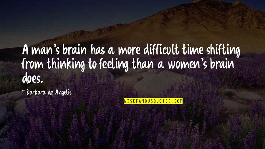 Thinking Of You In This Difficult Time Quotes By Barbara De Angelis: A man's brain has a more difficult time