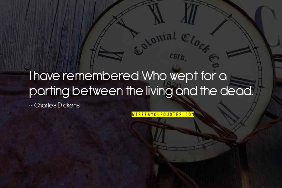 Thinking Of You In This Difficult Time Quotes By Charles Dickens: I have remembered Who wept for a parting