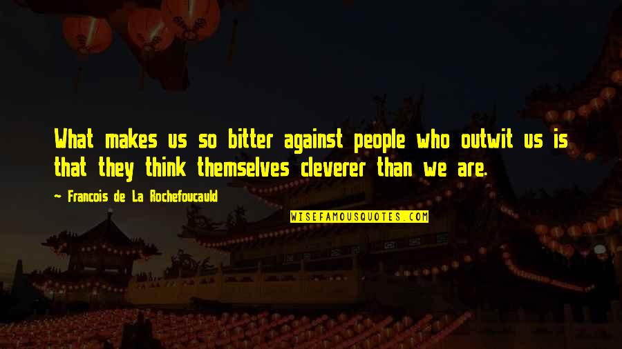 Thinking Of You In Your Loss Quotes By Francois De La Rochefoucauld: What makes us so bitter against people who