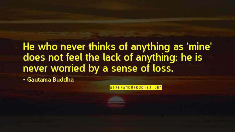 Thinking Of You In Your Loss Quotes By Gautama Buddha: He who never thinks of anything as 'mine'
