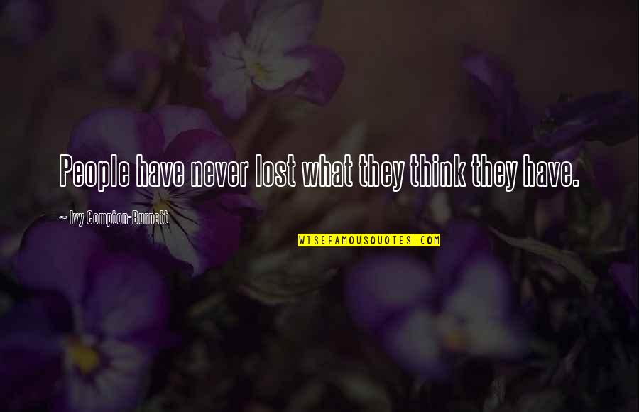 Thinking Of You In Your Loss Quotes By Ivy Compton-Burnett: People have never lost what they think they