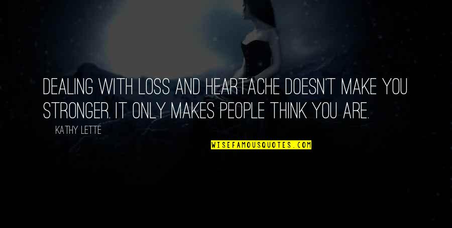 Thinking Of You In Your Loss Quotes By Kathy Lette: Dealing with loss and heartache doesn't make you