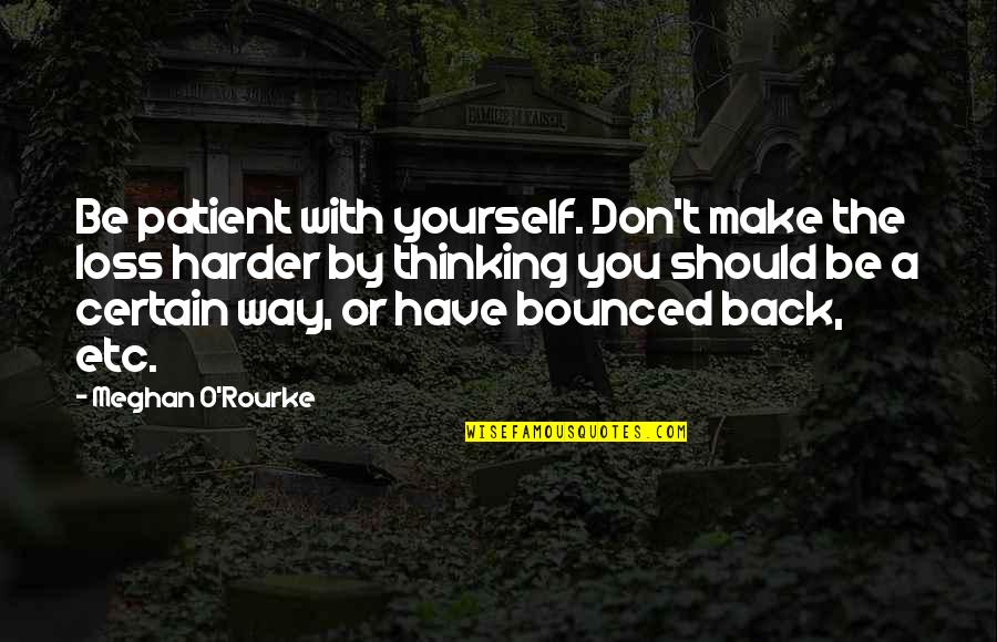 Thinking Of You In Your Loss Quotes By Meghan O'Rourke: Be patient with yourself. Don't make the loss