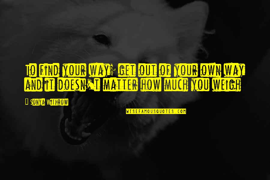 Thinking Of You In Your Loss Quotes By Sonya Withrow: To find your way; get out of your