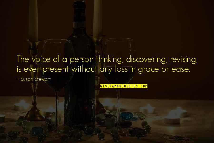 Thinking Of You In Your Loss Quotes By Susan Stewart: The voice of a person thinking, discovering, revising,