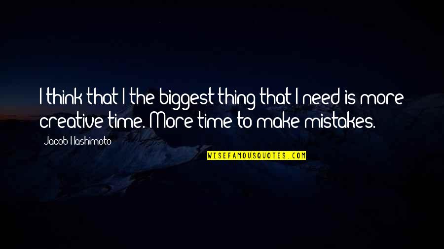 Thinking Of You In Your Time Of Need Quotes By Jacob Hashimoto: I think that I the biggest thing that Thinking Of You In Your Time Of Need Quotes By Jacob Hashimoto: I think that I the biggest thing that
