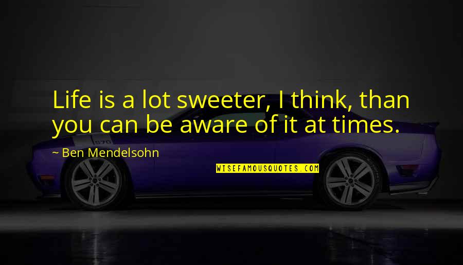 Thinking Of You Life Quotes By Ben Mendelsohn: Life is a lot sweeter, I think, than