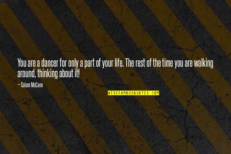 Thinking Of You Life Quotes By Colum McCann: You are a dancer for only a part Thinking Of You Life Quotes By Colum McCann: You are a dancer for only a part