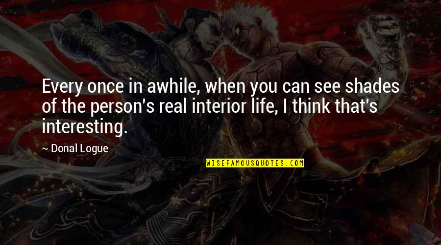 Thinking Of You Life Quotes By Donal Logue: Every once in awhile, when you can see