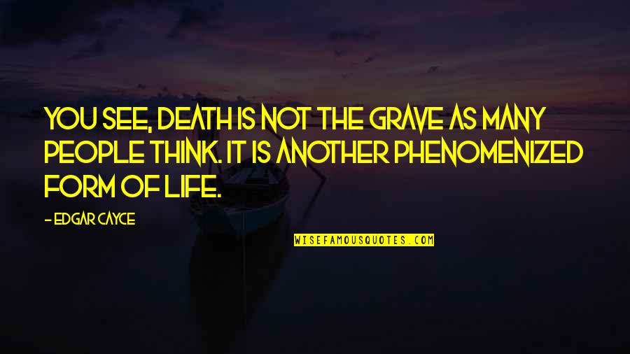 Thinking Of You Life Quotes By Edgar Cayce: You see, death is not the grave as Thinking Of You Life Quotes By Edgar Cayce: You see, death is not the grave as